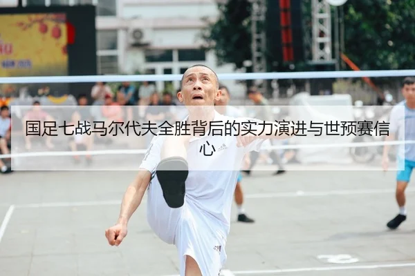 国足七战马尔代夫全胜背后的实力演进与世预赛信心